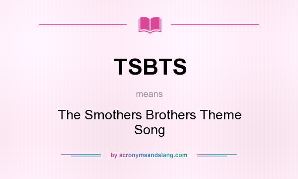 What does TSBTS mean? It stands for The Smothers Brothers Theme Song