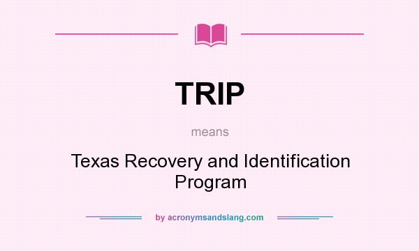 What does TRIP mean? It stands for Texas Recovery and Identification Program
