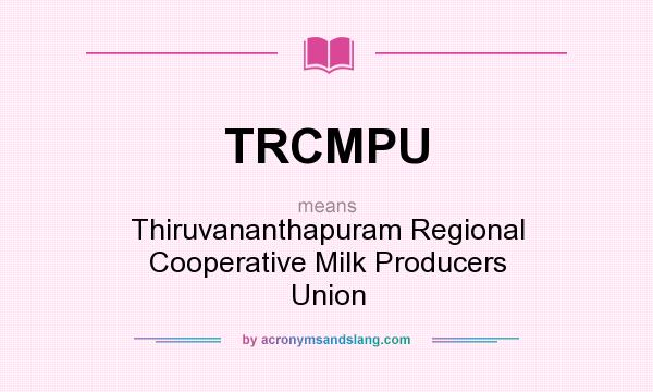 What does TRCMPU mean? It stands for Thiruvananthapuram Regional Cooperative Milk Producers Union