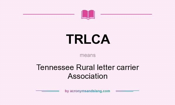 What does TRLCA mean? It stands for Tennessee Rural letter carrier Association
