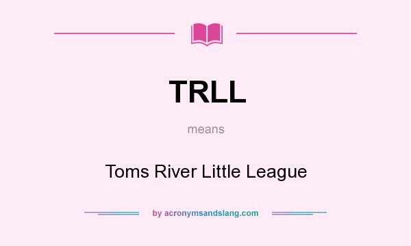 What does TRLL mean? It stands for Toms River Little League