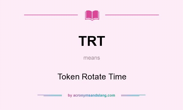 What does TRT mean? It stands for Token Rotate Time