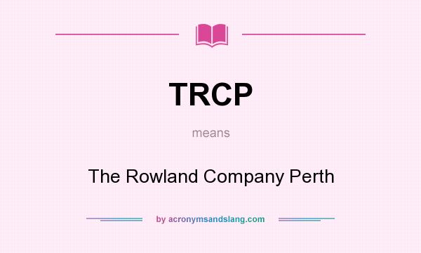 What does TRCP mean? It stands for The Rowland Company Perth