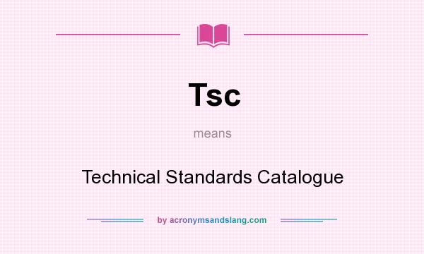 What does Tsc mean? It stands for Technical Standards Catalogue