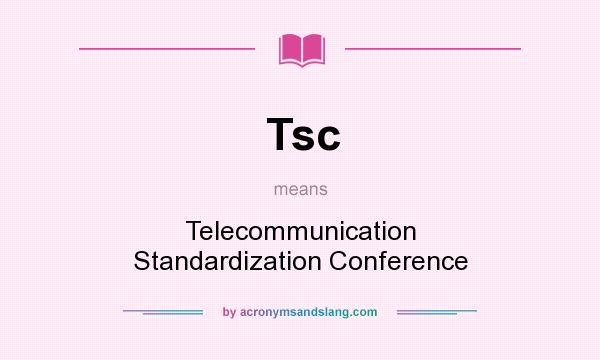 What does Tsc mean? It stands for Telecommunication Standardization Conference