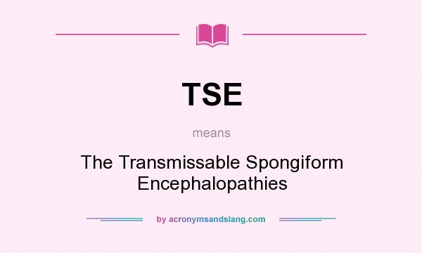 What does TSE mean? It stands for The Transmissable Spongiform Encephalopathies