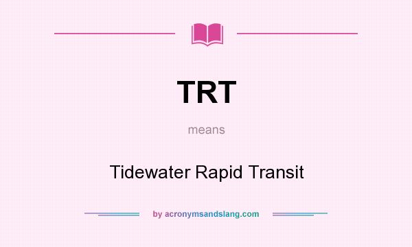 What does TRT mean? It stands for Tidewater Rapid Transit
