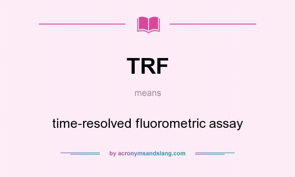 What does TRF mean? It stands for time-resolved fluorometric assay