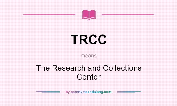 What does TRCC mean? It stands for The Research and Collections Center