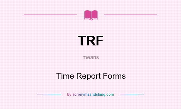 What does TRF mean? It stands for Time Report Forms