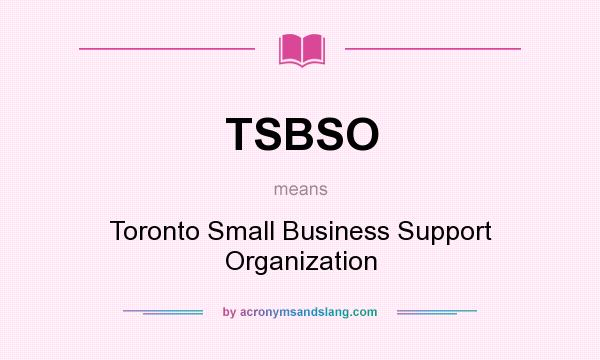 What does TSBSO mean? It stands for Toronto Small Business Support Organization