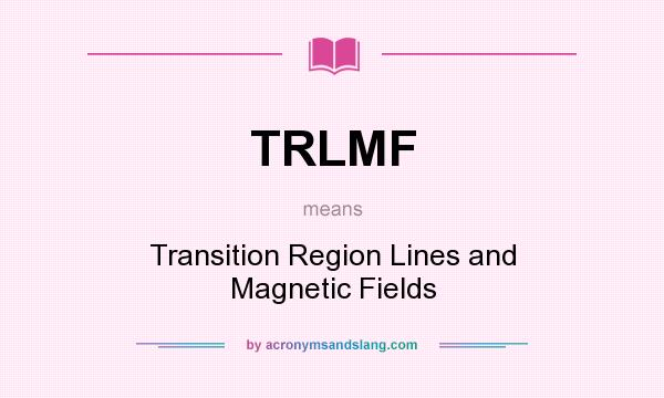 What does TRLMF mean? It stands for Transition Region Lines and Magnetic Fields