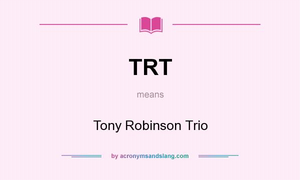 What does TRT mean? It stands for Tony Robinson Trio