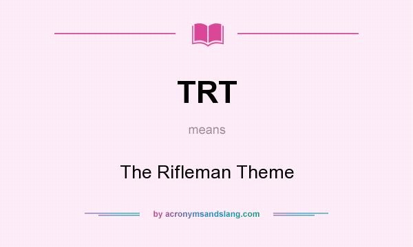 What does TRT mean? It stands for The Rifleman Theme