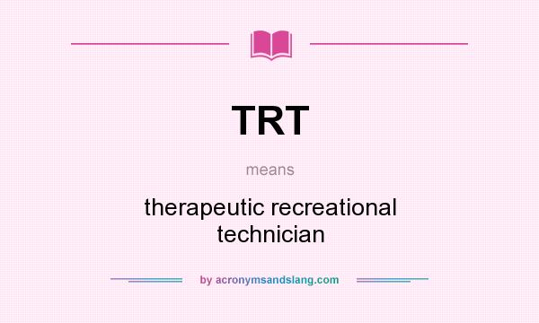 What does TRT mean? It stands for therapeutic recreational technician