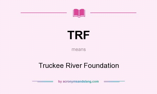 What does TRF mean? It stands for Truckee River Foundation