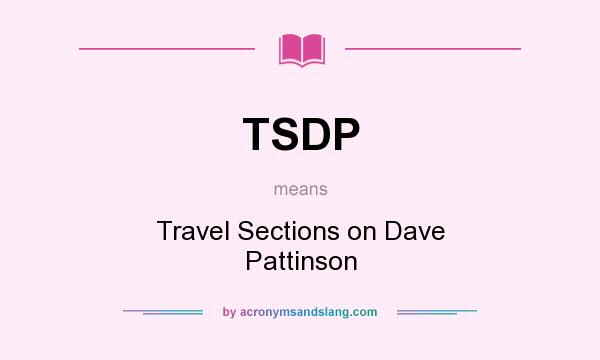 What does TSDP mean? It stands for Travel Sections on Dave Pattinson