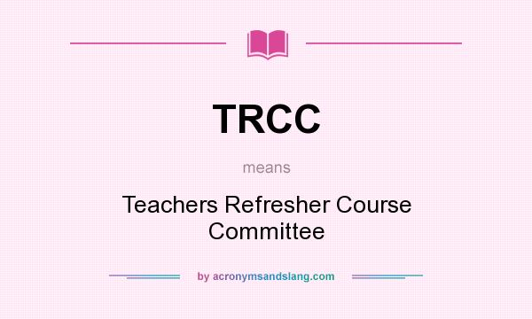 What does TRCC mean? It stands for Teachers Refresher Course Committee