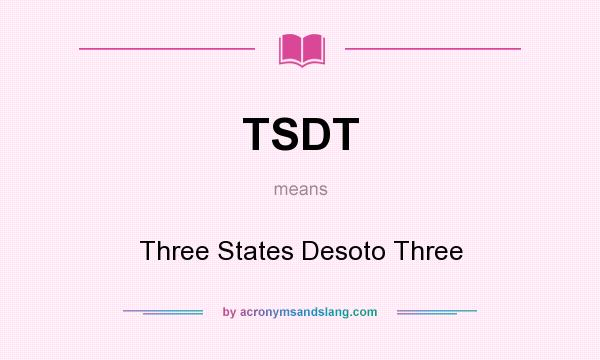 What does TSDT mean? It stands for Three States Desoto Three
