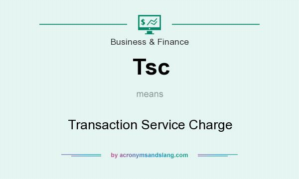 What does Tsc mean? It stands for Transaction Service Charge