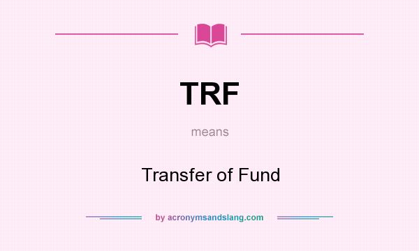 What does TRF mean? It stands for Transfer of Fund