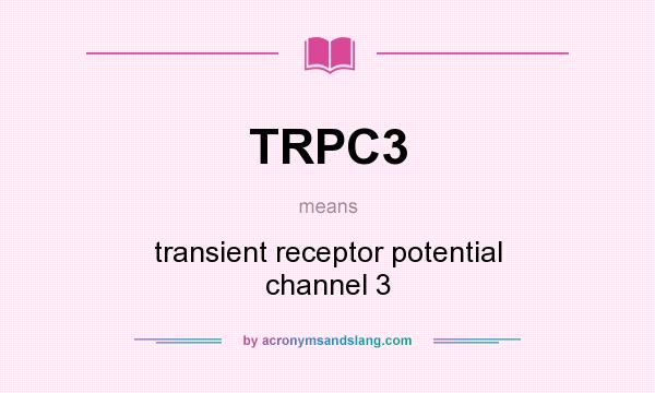 What does TRPC3 mean? It stands for transient receptor potential channel 3