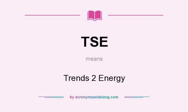 What does TSE mean? It stands for Trends 2 Energy