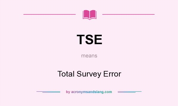 What does TSE mean? It stands for Total Survey Error