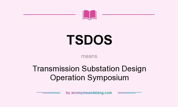 What does TSDOS mean? It stands for Transmission Substation Design Operation Symposium
