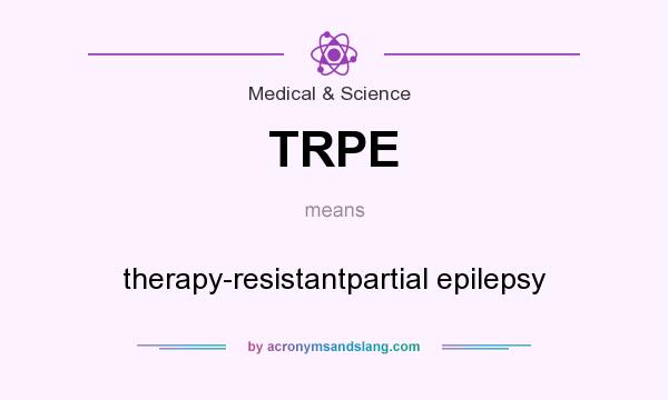 What does TRPE mean? It stands for therapy-resistantpartial epilepsy