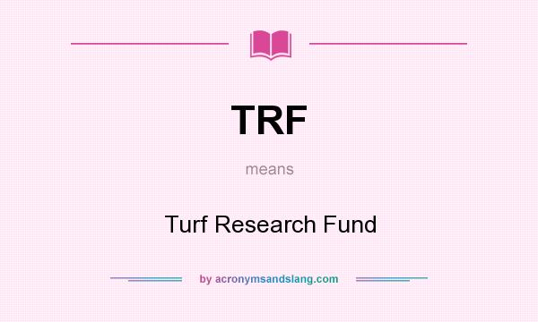 What does TRF mean? It stands for Turf Research Fund