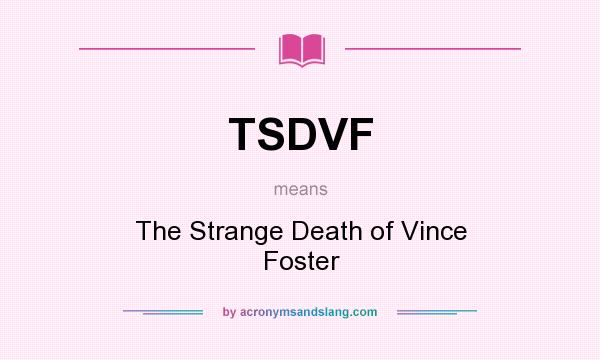 What does TSDVF mean? It stands for The Strange Death of Vince Foster