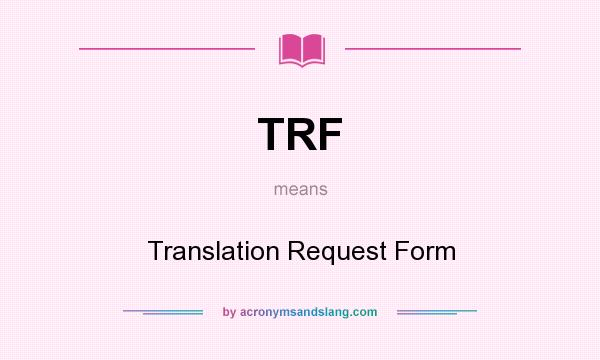 What does TRF mean? It stands for Translation Request Form