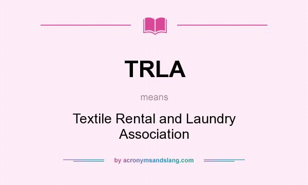 What does TRLA mean? It stands for Textile Rental and Laundry Association