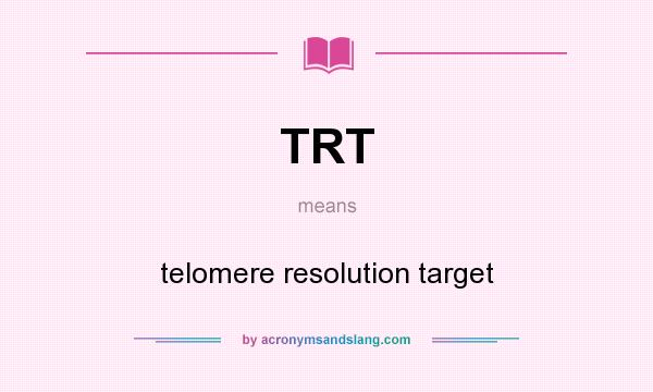 What does TRT mean? It stands for telomere resolution target