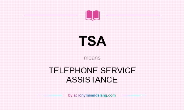 What does TSA mean? It stands for TELEPHONE SERVICE ASSISTANCE