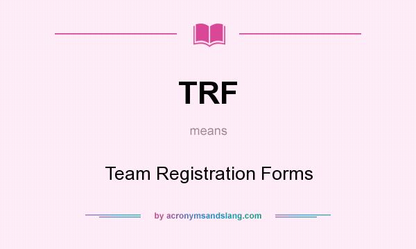 What does TRF mean? It stands for Team Registration Forms