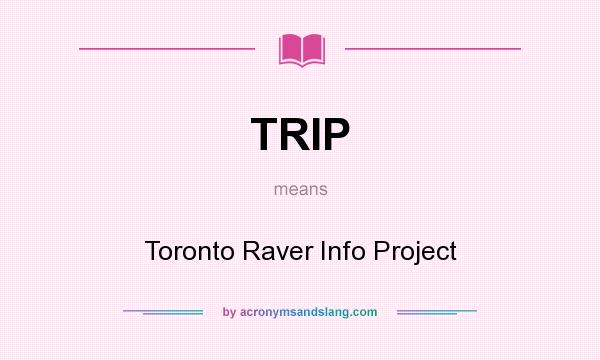 What does TRIP mean? It stands for Toronto Raver Info Project