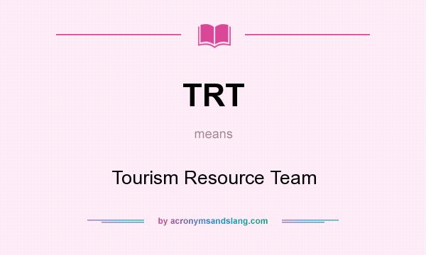 What does TRT mean? It stands for Tourism Resource Team