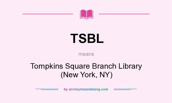 What does TSBL mean? It stands for Tompkins Square Branch Library (New York, NY)