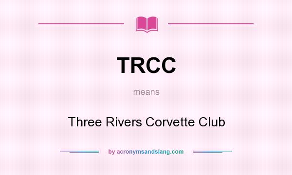 What does TRCC mean? It stands for Three Rivers Corvette Club