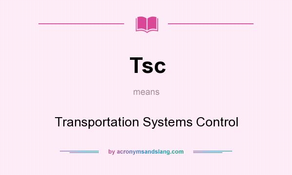 What does Tsc mean? It stands for Transportation Systems Control