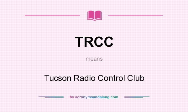 What does TRCC mean? It stands for Tucson Radio Control Club