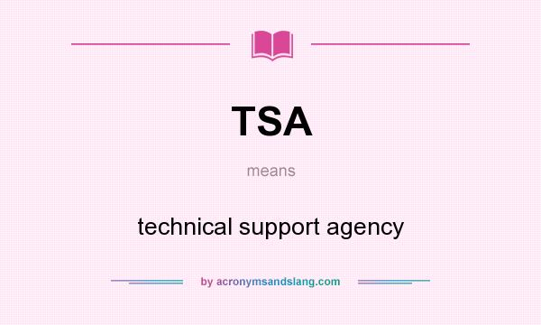 What does TSA mean? It stands for technical support agency
