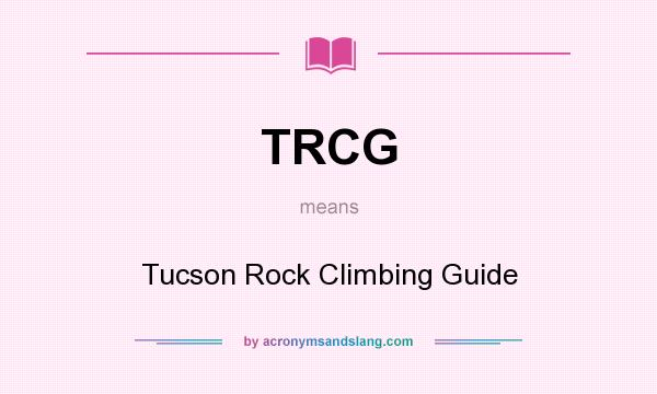 What does TRCG mean? It stands for Tucson Rock Climbing Guide