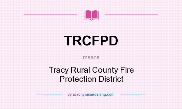 What does TRCFPD mean? It stands for Tracy Rural County Fire Protection District