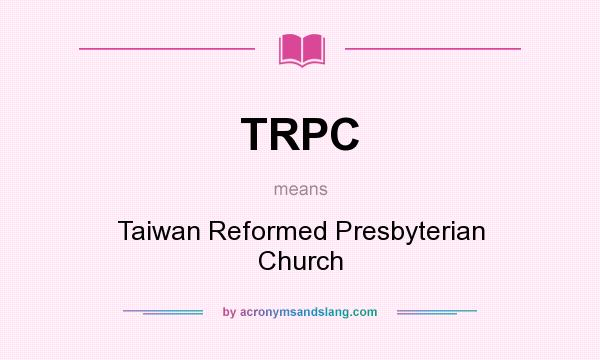 What does TRPC mean? It stands for Taiwan Reformed Presbyterian Church