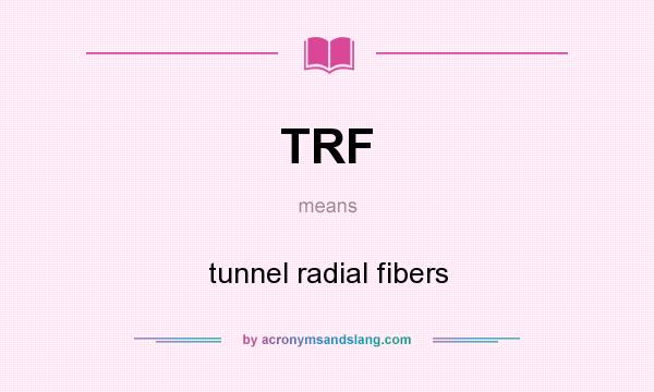 What does TRF mean? It stands for tunnel radial fibers