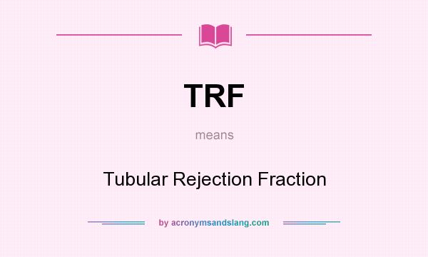 What does TRF mean? It stands for Tubular Rejection Fraction