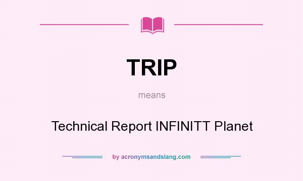 What does TRIP mean? It stands for Technical Report INFINITT Planet